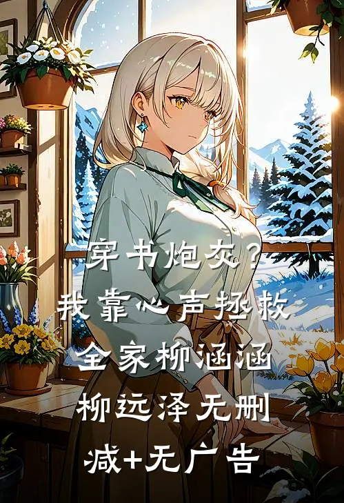 穿书炮灰？我靠心声拯救全家柳涵涵柳远泽无删减+无广告