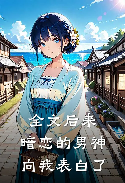 全文后来，暗恋的男神向我表白了
