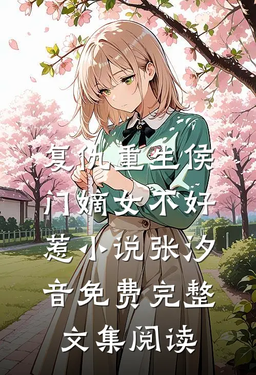 复仇重生侯门嫡女不好惹小说 张汐音免费完整文集阅读