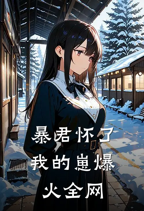 暴君怀了我的崽爆火全网
