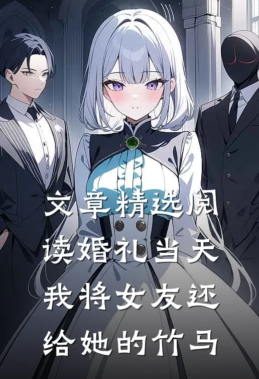 文章精选阅读婚礼当天，我将女友还给她的竹马