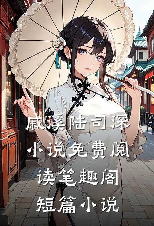 戚溪陆司深小说免费阅读 笔趣阁短篇小说