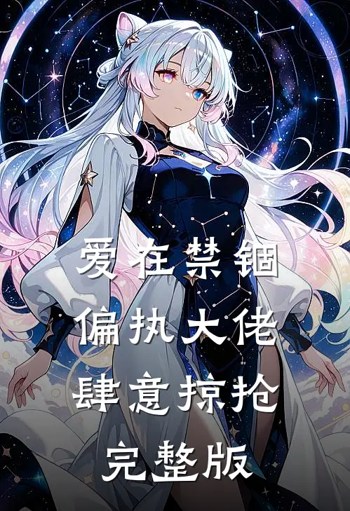 爱在禁锢：偏执大佬肆意掠抢完整版