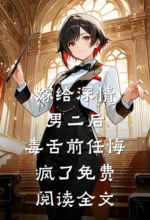 嫁给深情男二后，毒舌前任悔疯了免费阅读全文