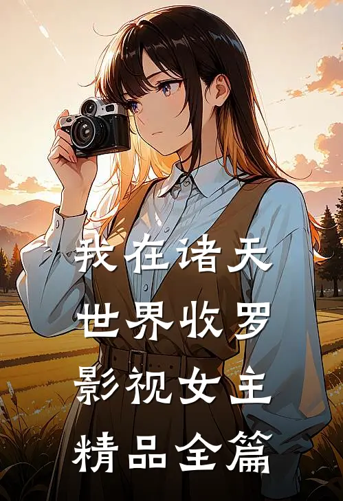 我在诸天世界收罗影视女主精品全篇