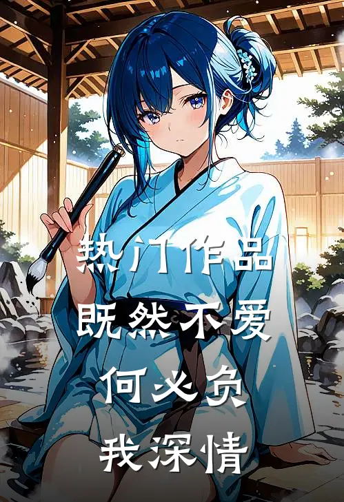 热门作品既然不爱，何必负我深情
