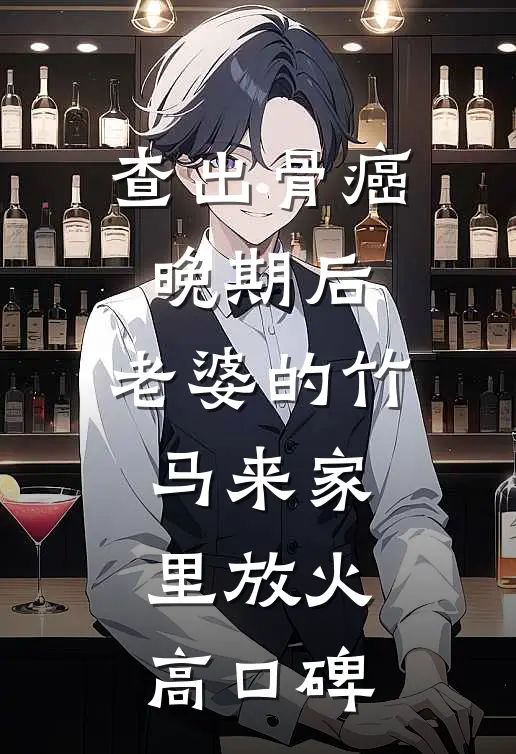 查出骨癌晚期后，老婆的竹马来家里放火高口碑