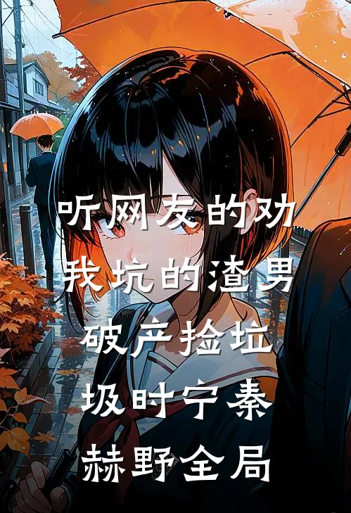 听网友的劝，我坑的渣男破产捡垃圾时宁秦赫野全局