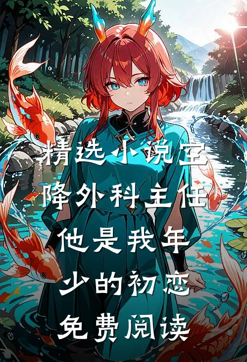 精选小说空降外科主任他是我年少的初恋免费阅读