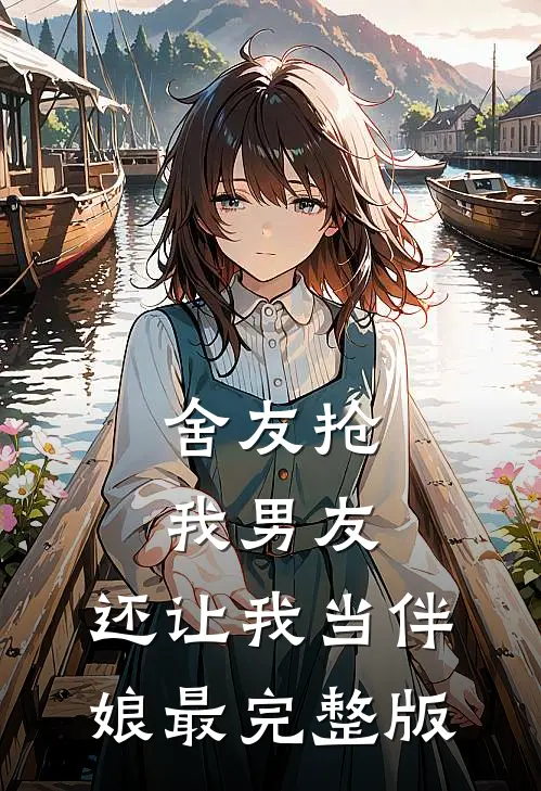 舍友抢我男友，还让我当伴娘最完整版