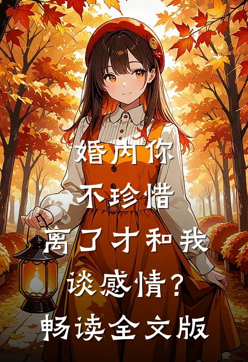婚内你不珍惜，离了才和我谈感情？畅读全文版