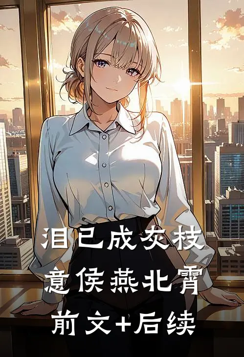 泪已成灰枝意侯燕北霄前文+后续