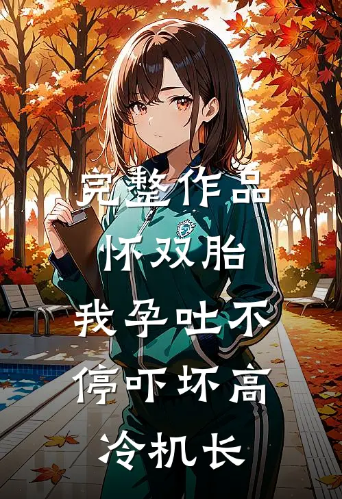 完整作品怀双胎，我孕吐不停吓坏高冷机长