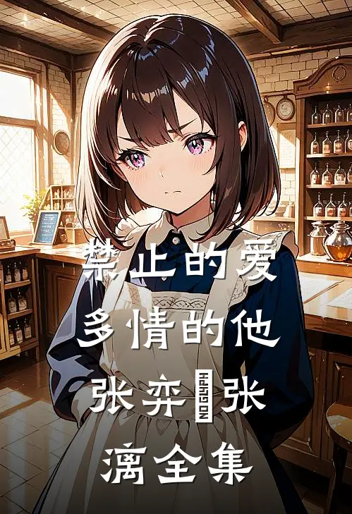 禁止的爱，多情的他张弈昇张漓 全集