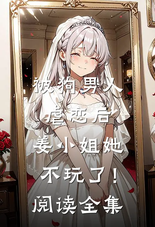 被狗男人虐恋后，姜小姐她不玩了！阅读全集