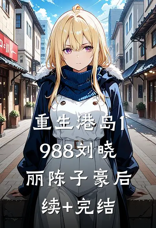 重生港岛1988刘晓丽陈子豪后续+完结
