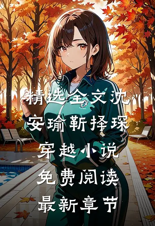 精选全文沈安瑜靳择琛 穿越小说免费阅读最新章节