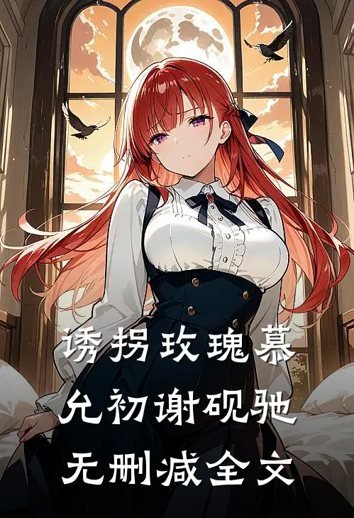 诱拐玫瑰慕允初谢砚驰无删减全文