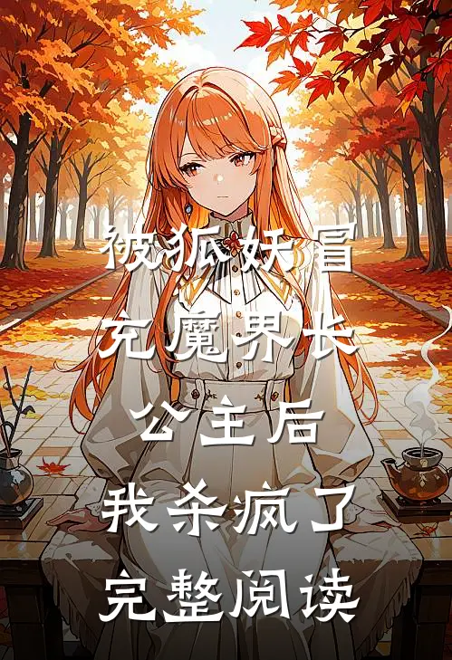 被狐妖冒充魔界长公主后，我杀疯了完整阅读