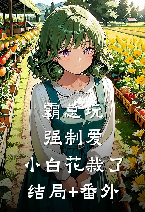 霸总玩强制爱，小白花栽了结局+番外