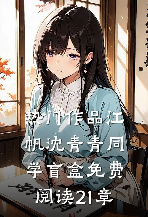热门作品江帆沈青青同学盲盒免费阅读21章