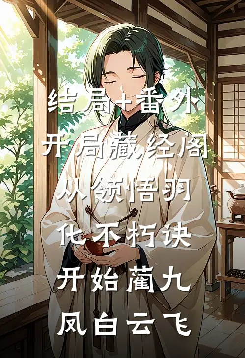 结局+番外开局藏经阁，从领悟羽化不朽诀开始蔺九凤白云飞
