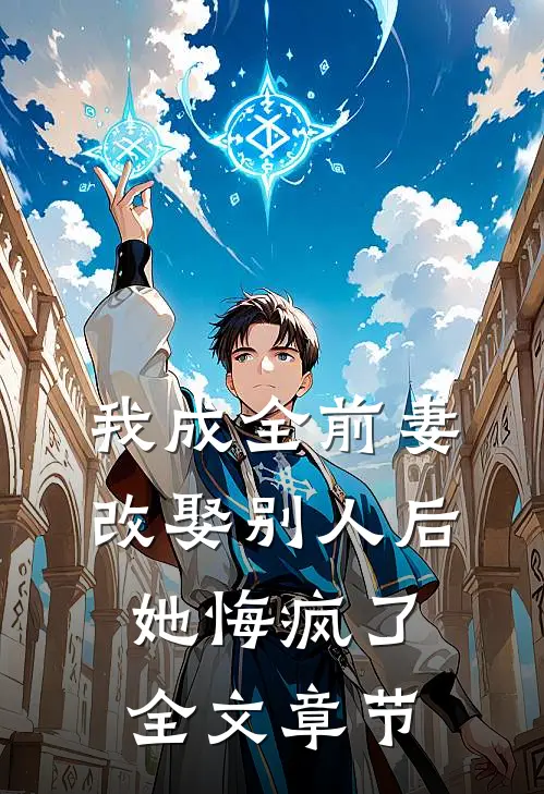 我成全前妻改娶别人后，她悔疯了全文章节