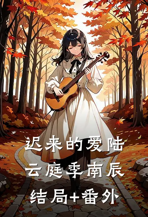 迟来的爱陆云庭季南辰结局+番外