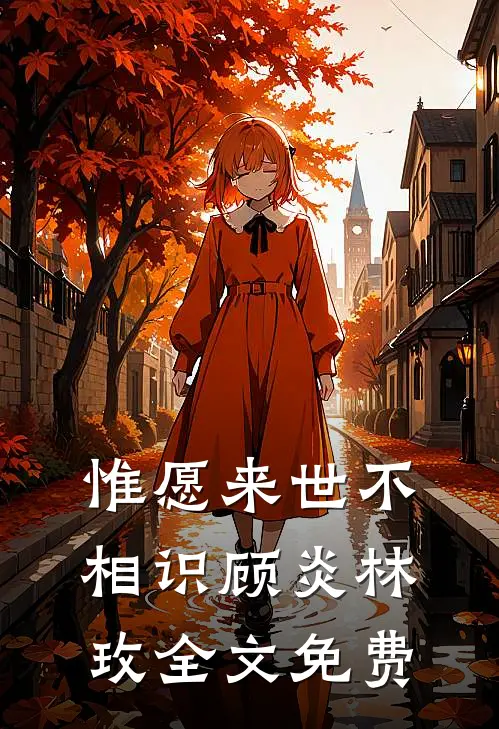 惟愿来世不相识顾炎林玫全文免费