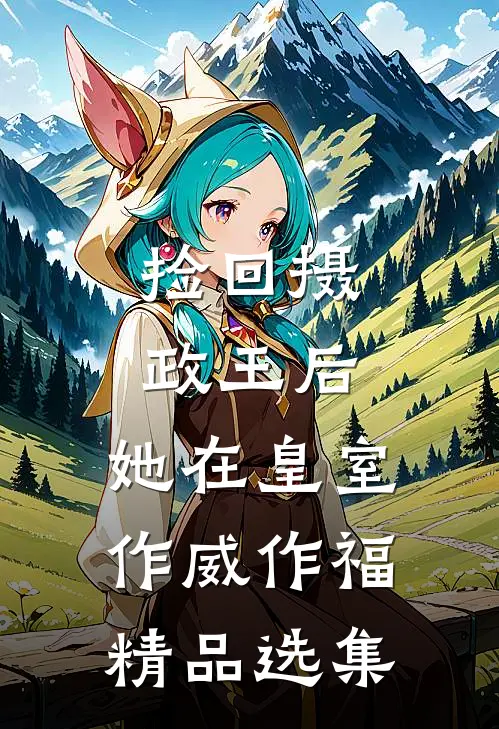 捡回摄政王后，她在皇室作威作福精品选集