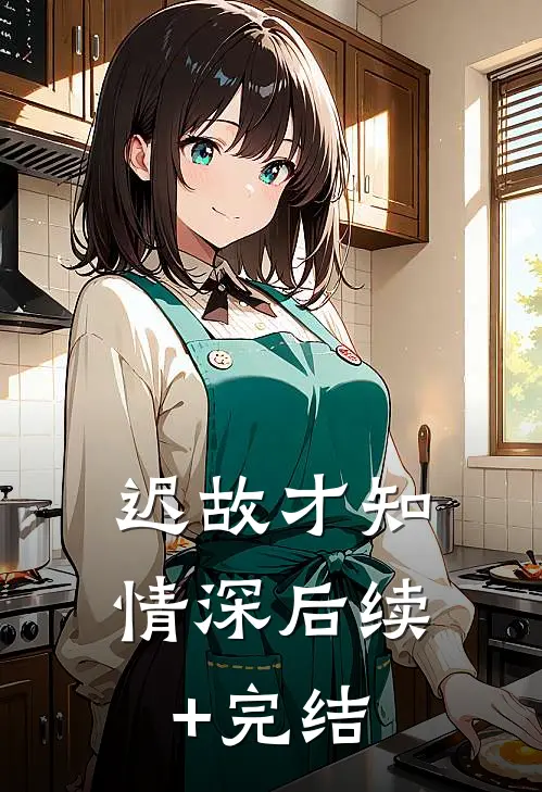 迟故才知情深后续+完结