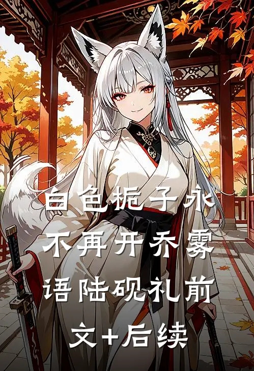 白色栀子永不再开乔雾语陆砚礼前文+后续