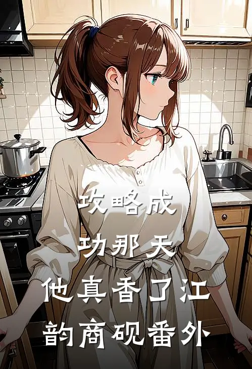 攻略成功那天，他真香了江韵商砚 番外