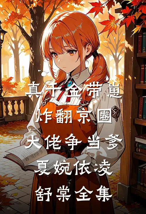 真千金带崽炸翻京圈，大佬争当爹夏婉依凌舒棠全集