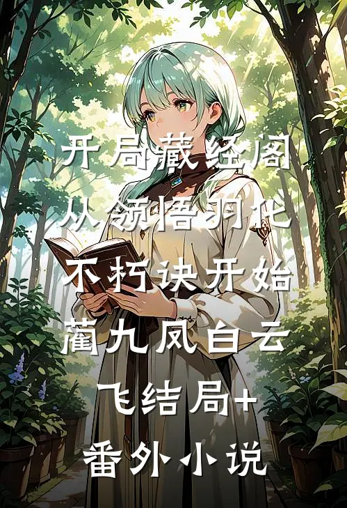 开局藏经阁，从领悟羽化不朽诀开始蔺九凤白云飞结局+番外小说