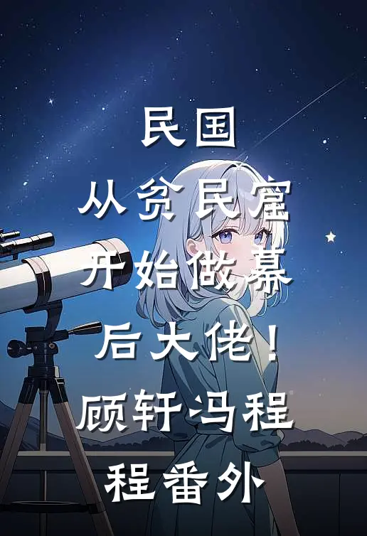 民国：从贫民窟开始做幕后大佬！顾轩冯程程番外