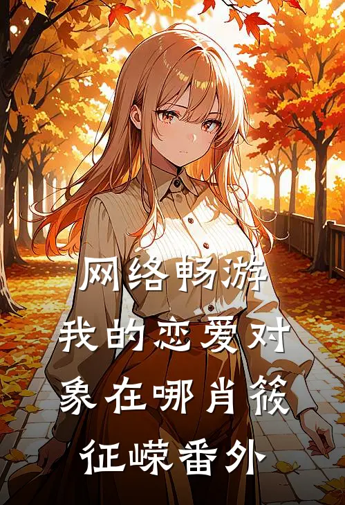 网络畅游，我的恋爱对象在哪肖筱征嵘 番外