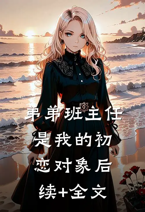 弟弟班主任是我的初恋对象后续+全文
