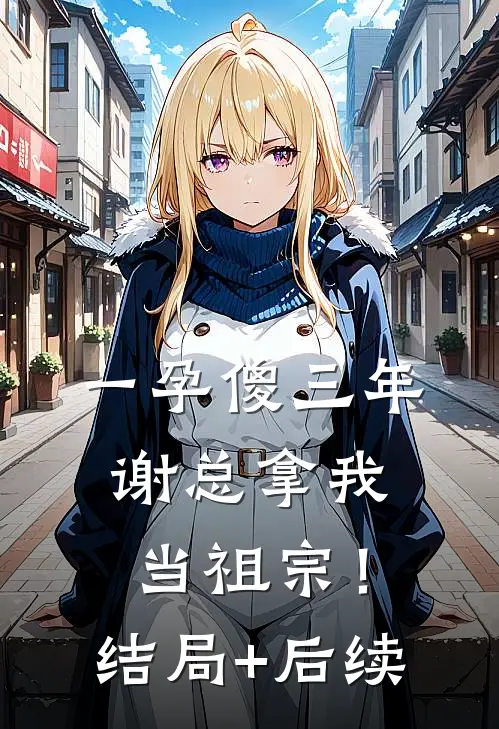 一孕傻三年，谢总拿我当祖宗！结局+后续