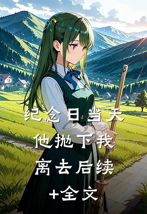 纪念日当天，他抛下我离去后续+全文