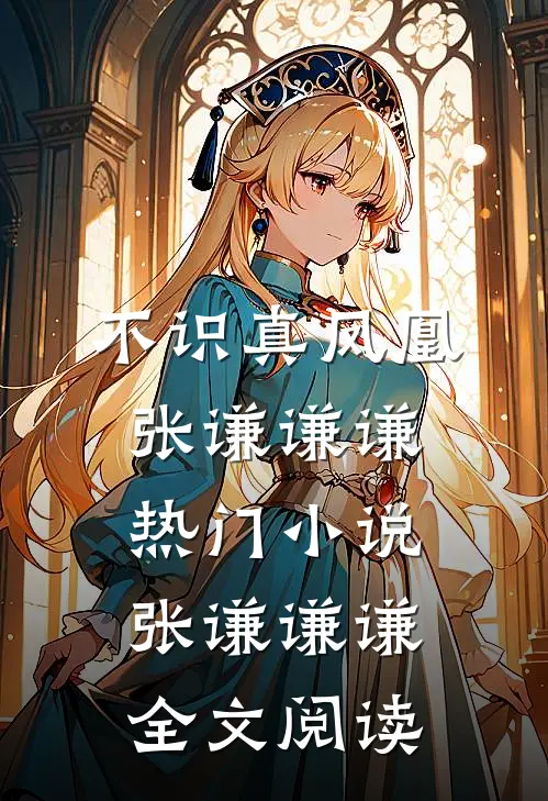 不识真凤凰张谦谦谦热门小说（张谦谦谦）全文阅读