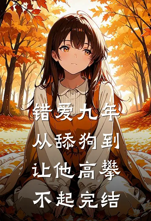 错爱九年：从舔狗到让他高攀不起完结