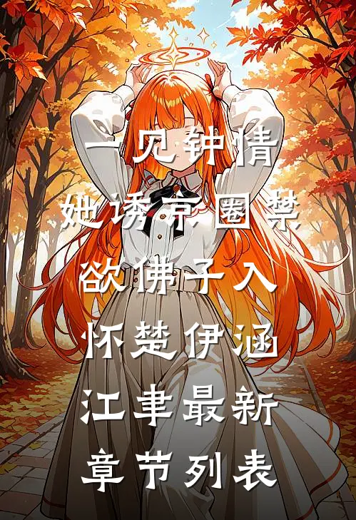 一见钟情：她诱京圈禁欲佛子入怀楚伊涵江聿最新章节列表