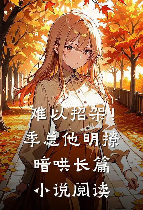 难以招架！季总他明撩暗哄长篇小说阅读