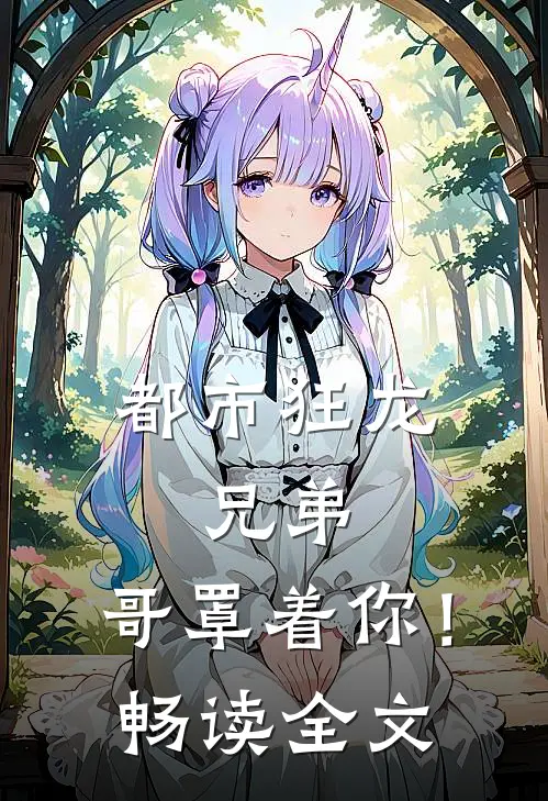 都市狂龙：兄弟，哥罩着你！畅读全文