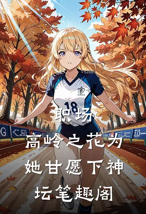 职场：高岭之花为她甘愿下神坛笔趣阁