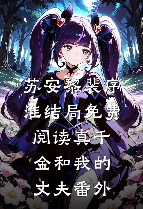 苏安黎裴序淮结局免费阅读真千金和我的丈夫番外