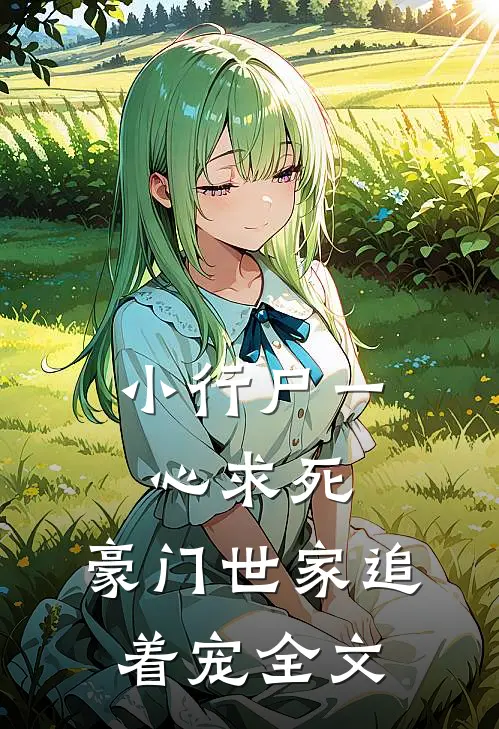 小行尸一心求死，豪门世家追着宠全文