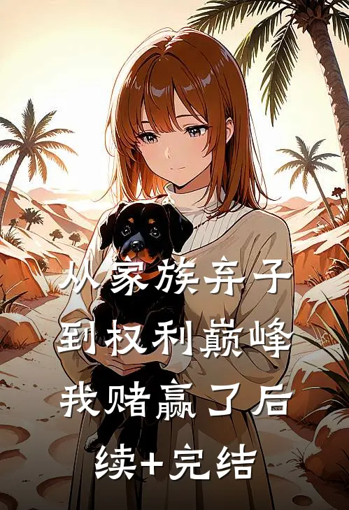 从家族弃子到权利巅峰，我赌赢了后续+完结