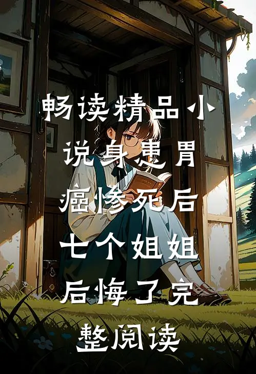 畅读精品小说身患胃癌惨死后,七个姐姐后悔了完整阅读
